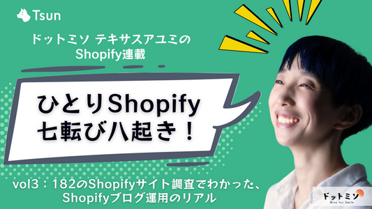【連載 Shopify七転び八起き】vol3：182のShopifyサイト調査でわかった、Shopifyブログ運用のリアル