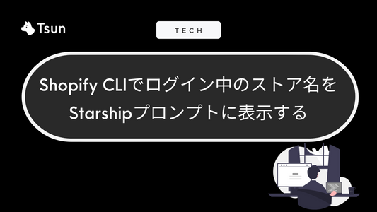 Shopify CLIでログイン中のストア名をStarshipプロンプトに表示する Tsun Inc.